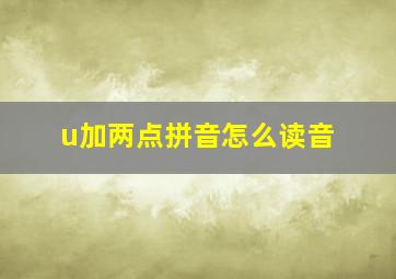 u加两点拼音怎么读音