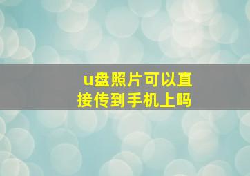 u盘照片可以直接传到手机上吗