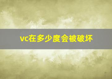 vc在多少度会被破坏