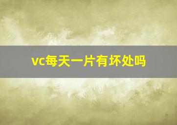 vc每天一片有坏处吗