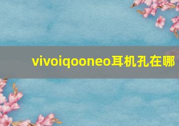 vivoiqooneo耳机孔在哪