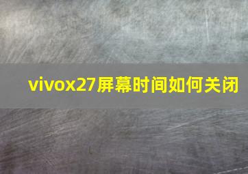 vivox27屏幕时间如何关闭