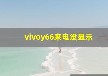 vivoy66来电没显示