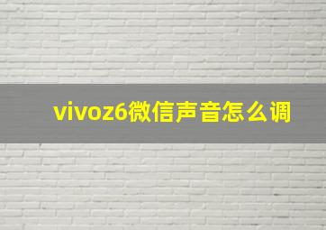 vivoz6微信声音怎么调