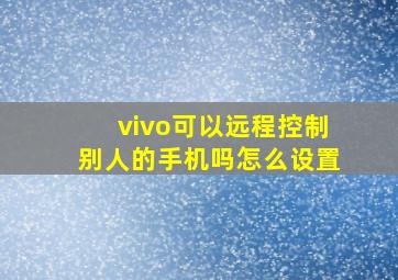 vivo可以远程控制别人的手机吗怎么设置