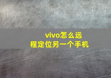 vivo怎么远程定位另一个手机