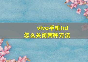 vivo手机hd怎么关闭两种方法