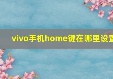 vivo手机home键在哪里设置