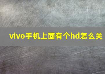 vivo手机上面有个hd怎么关