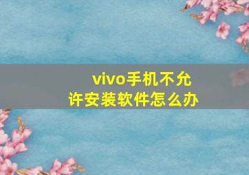 vivo手机不允许安装软件怎么办