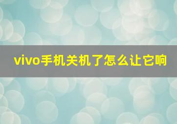 vivo手机关机了怎么让它响