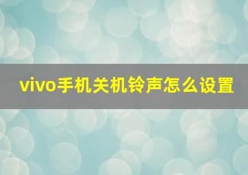 vivo手机关机铃声怎么设置