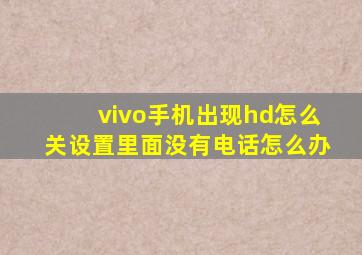 vivo手机出现hd怎么关设置里面没有电话怎么办