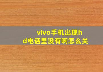 vivo手机出现hd电话里没有啊怎么关