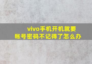 vivo手机开机就要帐号密码不记得了怎么办