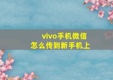 vivo手机微信怎么传到新手机上