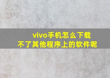 vivo手机怎么下载不了其他程序上的软件呢