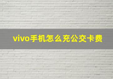 vivo手机怎么充公交卡费