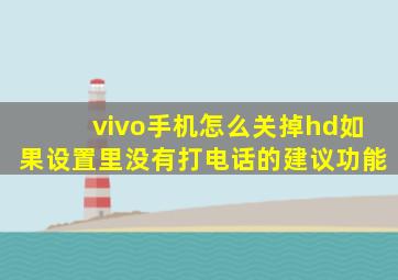 vivo手机怎么关掉hd如果设置里没有打电话的建议功能