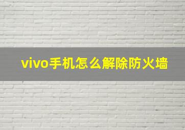 vivo手机怎么解除防火墙