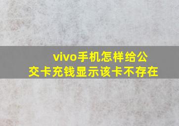 vivo手机怎样给公交卡充钱显示该卡不存在