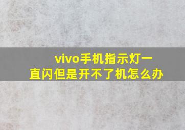 vivo手机指示灯一直闪但是开不了机怎么办