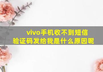 vivo手机收不到短信验证码发给我是什么原因呢