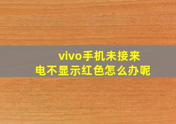 vivo手机未接来电不显示红色怎么办呢