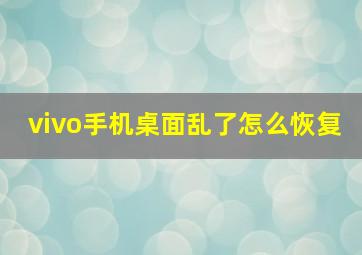 vivo手机桌面乱了怎么恢复