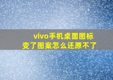 vivo手机桌面图标变了图案怎么还原不了