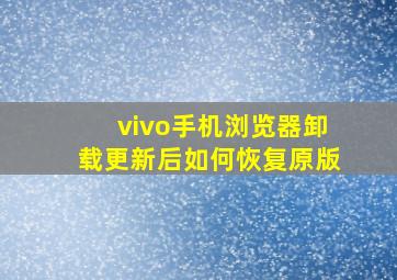 vivo手机浏览器卸载更新后如何恢复原版