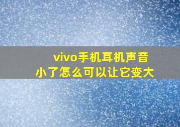 vivo手机耳机声音小了怎么可以让它变大