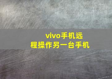 vivo手机远程操作另一台手机