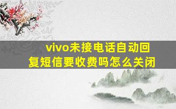 vivo未接电话自动回复短信要收费吗怎么关闭