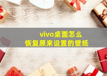 vivo桌面怎么恢复原来设置的壁纸