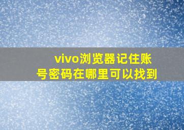 vivo浏览器记住账号密码在哪里可以找到