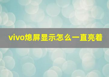 vivo熄屏显示怎么一直亮着