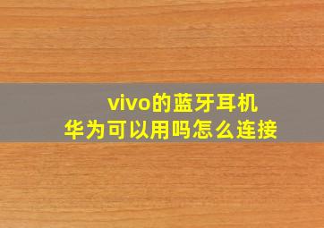 vivo的蓝牙耳机华为可以用吗怎么连接