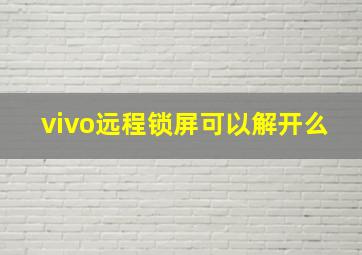 vivo远程锁屏可以解开么