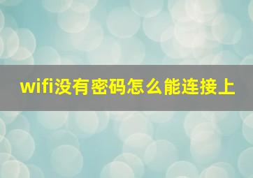 wifi没有密码怎么能连接上