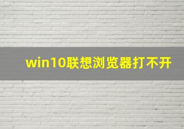 win10联想浏览器打不开