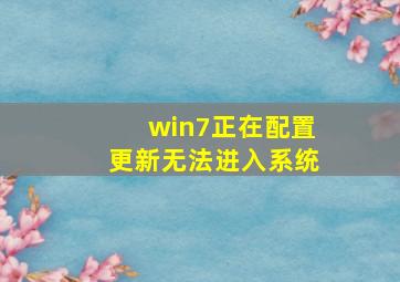 win7正在配置更新无法进入系统