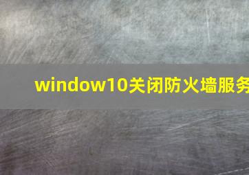 window10关闭防火墙服务