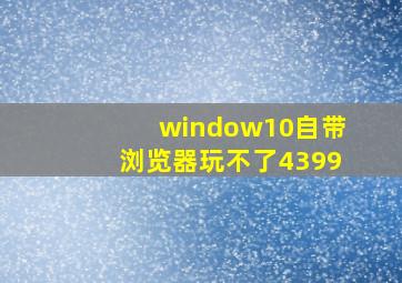 window10自带浏览器玩不了4399