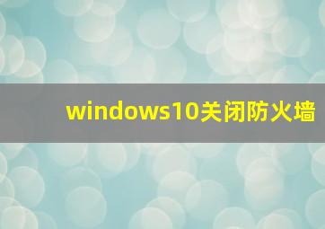 windows10关闭防火墙