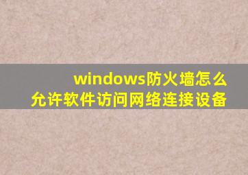 windows防火墙怎么允许软件访问网络连接设备