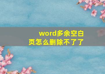 word多余空白页怎么删除不了了