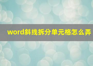 word斜线拆分单元格怎么弄