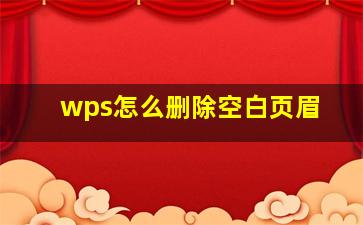 wps怎么删除空白页眉