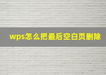 wps怎么把最后空白页删除